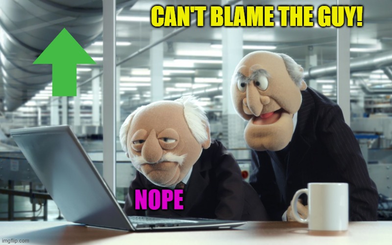 CAN'T BLAME THE GUY! NOPE | image tagged in muppets | made w/ Imgflip meme maker