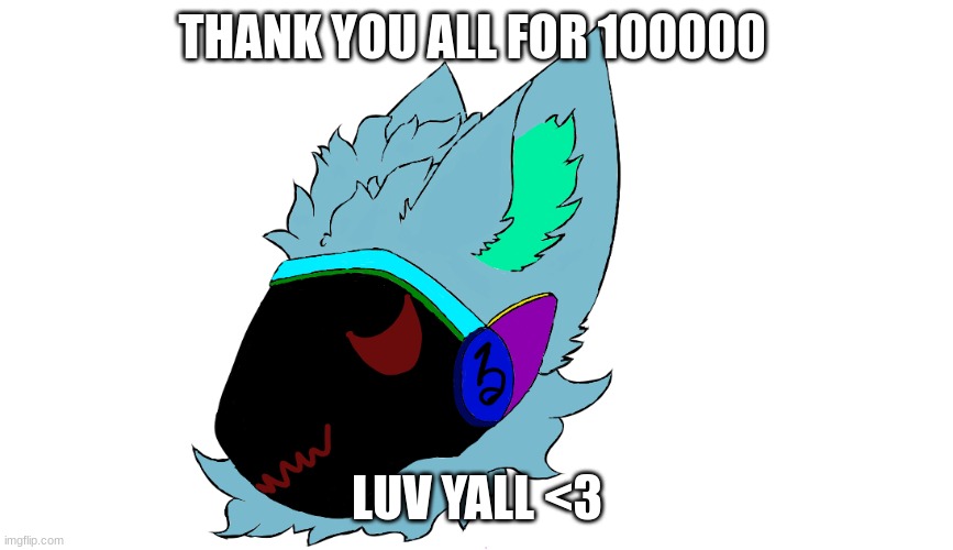 reeeeee | THANK YOU ALL FOR 100000; LUV YALL <3 | made w/ Imgflip meme maker