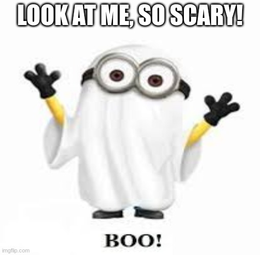 Scary minion | LOOK AT ME, SO SCARY! | image tagged in halloween,scary,minions | made w/ Imgflip meme maker