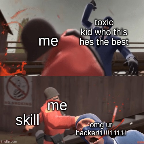 it feels so good | toxic kid who this hes the best; me; me; skill; omg ur hacker!1!!!1111! | image tagged in soldier vs spy | made w/ Imgflip meme maker