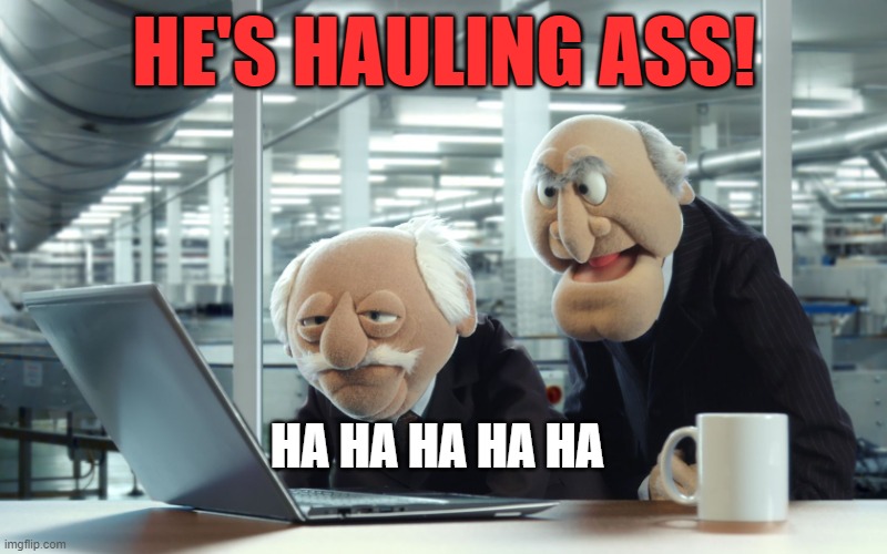HE'S HAULING ASS! HA HA HA HA HA | image tagged in muppets | made w/ Imgflip meme maker