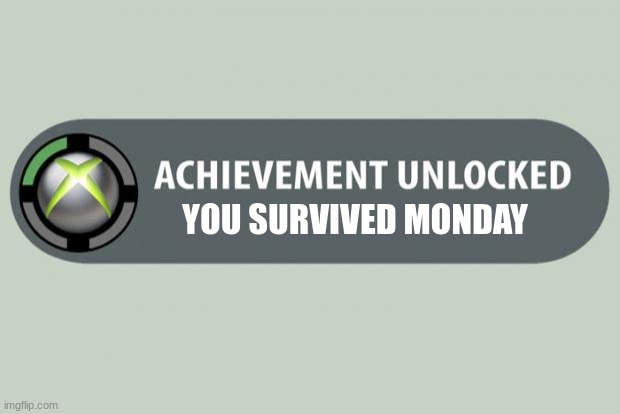 me at school | YOU SURVIVED MONDAY | image tagged in achievement unlocked | made w/ Imgflip meme maker