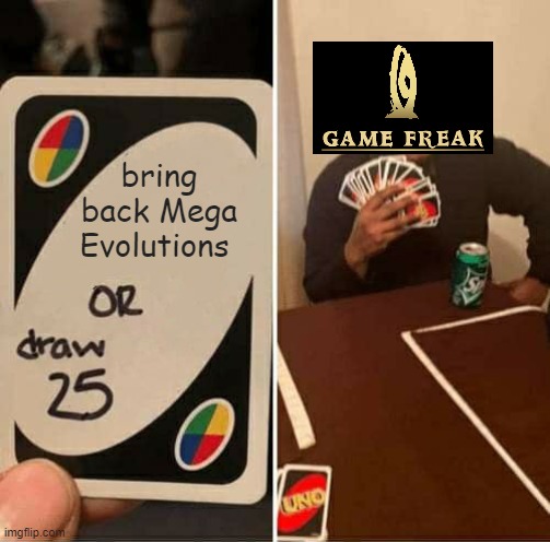 even they don't bring megas back i have no problem | bring back Mega Evolutions | image tagged in memes,uno draw 25 cards,pokemon,nintendo,pokemon memes,nintendo switch | made w/ Imgflip meme maker