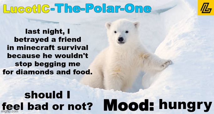This sounds funny, but its a legit question | last night, I betrayed a friend in minecraft survival because he wouldn't stop begging me for diamonds and food. should I feel bad or not? hungry | image tagged in lucotic announcement template 10 | made w/ Imgflip meme maker