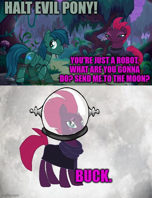 HALT EVIL PONY! YOU'RE JUST A ROBOT. WHAT ARE YOU GONNA DO? SEND ME TO THE MOON? BUCK. | image tagged in mlp forest,full moon | made w/ Imgflip meme maker