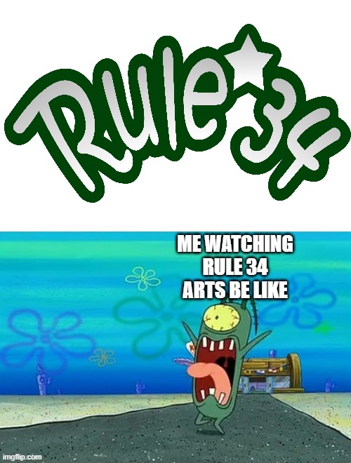 rule 34 is the worst site ever | ME WATCHING RULE 34 ARTS BE LIKE | image tagged in plankton screaming,rule 34,plankton,spongebob squarepants,nickelodeon,internet | made w/ Imgflip meme maker