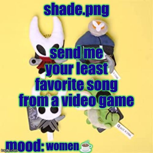 hole low night | send me your least favorite song from a video game; women☕ | image tagged in hole low night | made w/ Imgflip meme maker