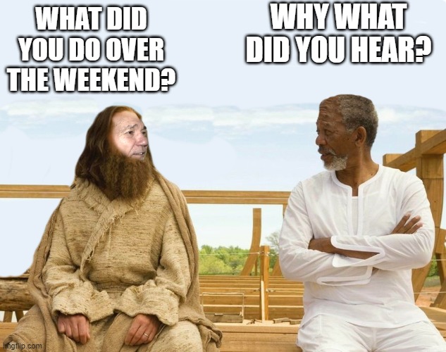 WHY WHAT DID YOU HEAR? WHAT DID YOU DO OVER THE WEEKEND? | image tagged in lew and god | made w/ Imgflip meme maker