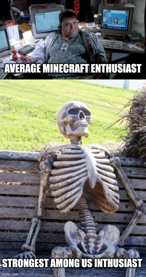 Among us is sadly dead | AVERAGE MINECRAFT ENTHUSIAST; STRONGEST AMONG US INTHUSIAST | image tagged in jurassic park,memes,waiting skeleton | made w/ Imgflip meme maker