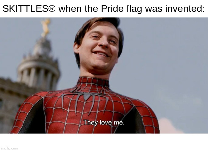 Love The Rainbow; Taste The Rainbow |  SKITTLES® when the Pride flag was invented: | image tagged in they love me,skittles | made w/ Imgflip meme maker