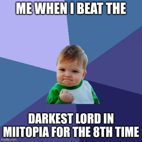 Success Kid | ME WHEN I BEAT THE; DARKEST LORD IN MIITOPIA FOR THE 8TH TIME | image tagged in memes,success kid,mii,nintendo switch | made w/ Imgflip meme maker