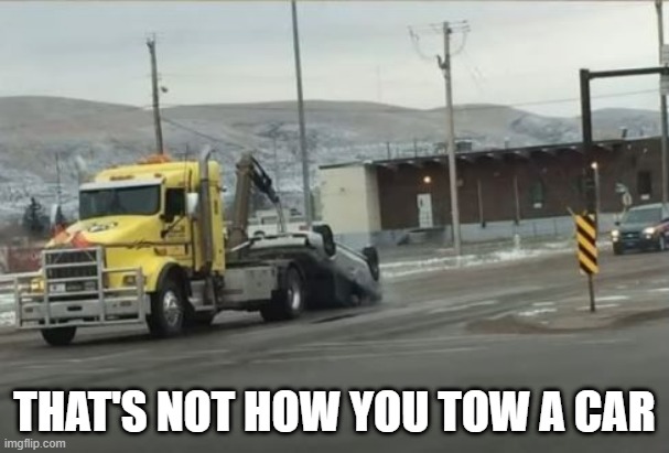 Towed Up | THAT'S NOT HOW YOU TOW A CAR | image tagged in you had one job | made w/ Imgflip meme maker