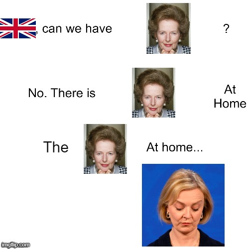 Mom, can we have Thatcher? | The | image tagged in mom can we have,funny,politics,british | made w/ Imgflip meme maker