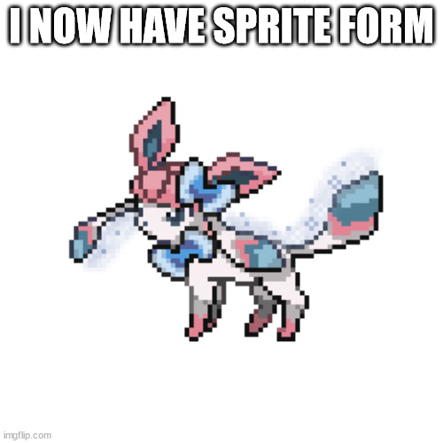 sylceon sprite | I NOW HAVE SPRITE FORM | image tagged in sylceon sprite | made w/ Imgflip meme maker