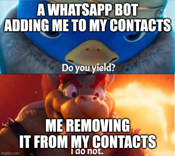 Always do this | A WHATSAPP BOT ADDING ME TO MY CONTACTS; ME REMOVING IT FROM MY CONTACTS | image tagged in memes | made w/ Imgflip meme maker