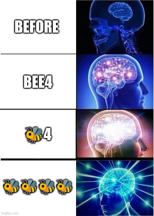 Expanding Brain | BEFORE; BEE4; 🐝4; 🐝🐝🐝🐝 | image tagged in memes,expanding brain | made w/ Imgflip meme maker