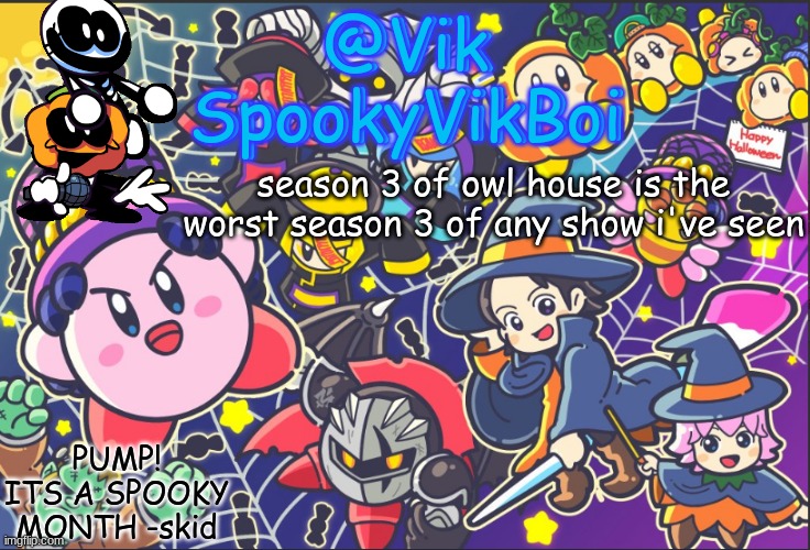 hf idsovnjhbeiorwlq;a | season 3 of owl house is the worst season 3 of any show i've seen | image tagged in vik's spooky temp | made w/ Imgflip meme maker