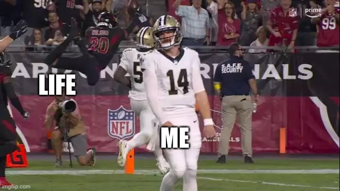 My life | LIFE; ME | image tagged in andy dalton fail | made w/ Imgflip meme maker