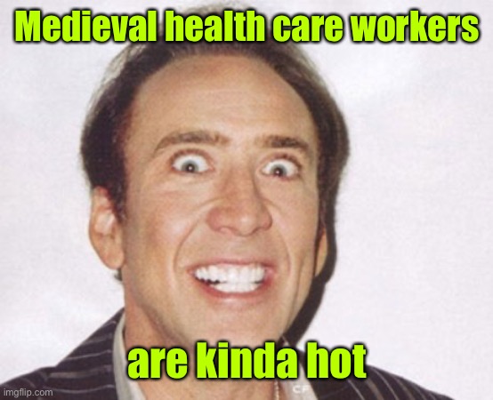 Good Morning Handsome | Medieval health care workers are kinda hot | image tagged in good morning handsome | made w/ Imgflip meme maker