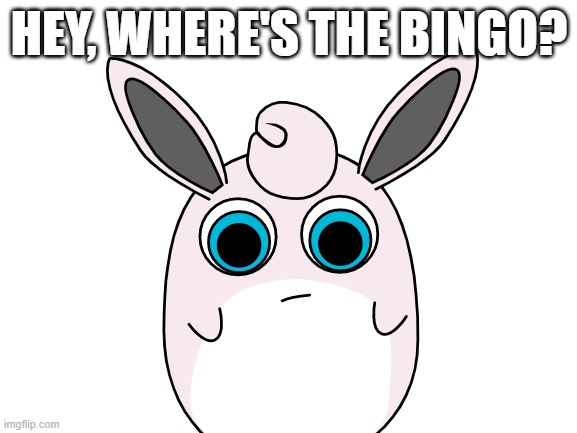 HEY, WHERE'S THE BINGO? | made w/ Imgflip meme maker