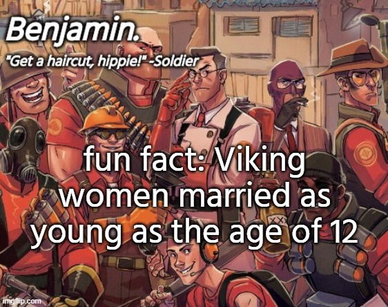 . | fun fact: Viking women married as young as the age of 12 | image tagged in tf2 temp | made w/ Imgflip meme maker