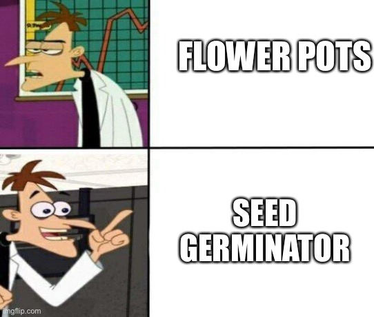 Probable perfection | FLOWER POTS; SEED GERMINATOR | image tagged in drake but it's doofenshmirtz | made w/ Imgflip meme maker