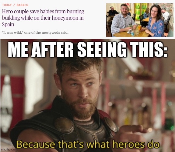 ME AFTER SEEING THIS: | image tagged in that s what heroes do | made w/ Imgflip meme maker