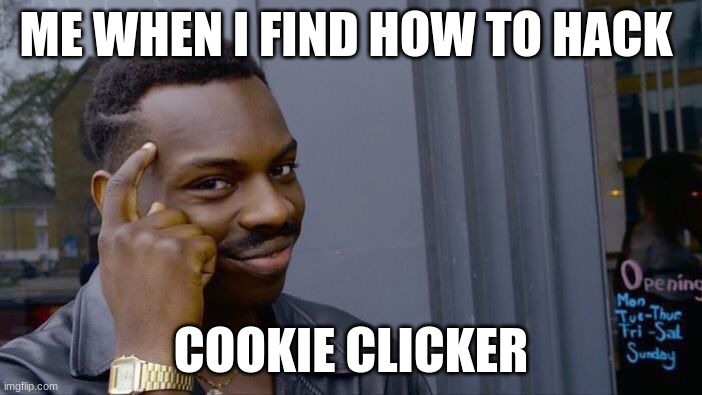 Roll Safe Think About It Meme | ME WHEN I FIND HOW TO HACK; COOKIE CLICKER | image tagged in memes,roll safe think about it | made w/ Imgflip meme maker