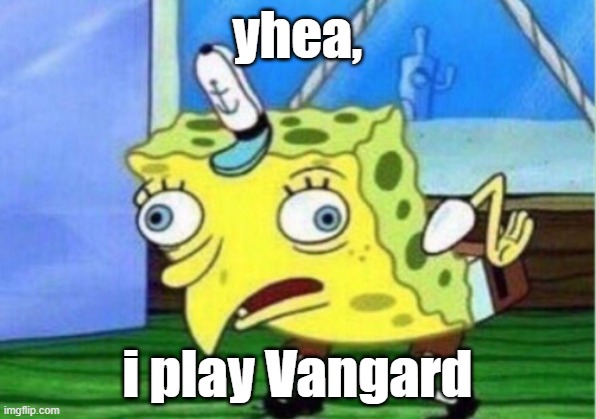 Mocking Spongebob Meme | yhea, i play Vangard | image tagged in memes,mocking spongebob | made w/ Imgflip meme maker