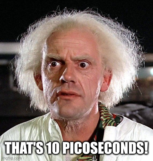 Great Scott! | THAT'S 10 PICOSECONDS! | image tagged in great scott | made w/ Imgflip meme maker