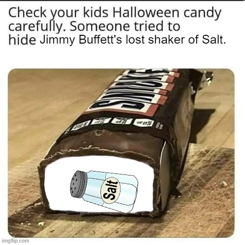 Halloween Candy | Jimmy Buffett's lost shaker of Salt. | image tagged in halloween candy | made w/ Imgflip meme maker