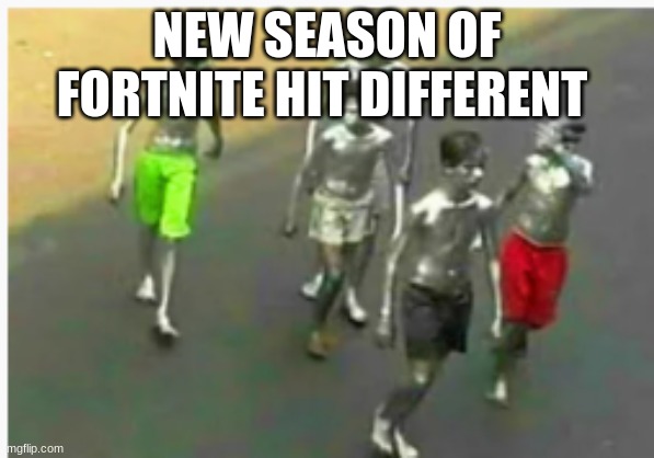 chrome splash be like | NEW SEASON OF FORTNITE HIT DIFFERENT | image tagged in fortnite,fortnite meme | made w/ Imgflip meme maker