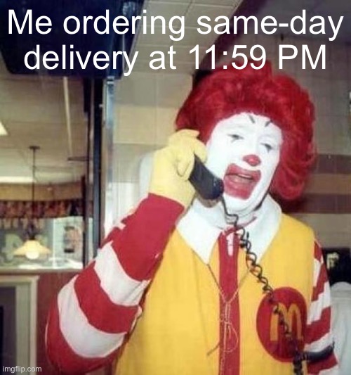 Does it work though | Me ordering same-day delivery at 11:59 PM | image tagged in ronald mcdonalds call | made w/ Imgflip meme maker