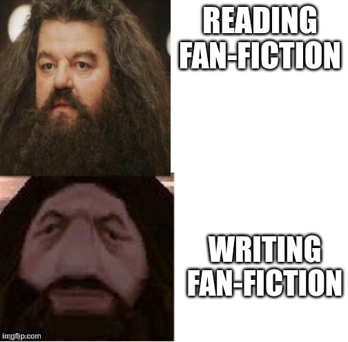 Hagrid Comparison | READING FAN-FICTION; WRITING FAN-FICTION | image tagged in hagrid comparison | made w/ Imgflip meme maker