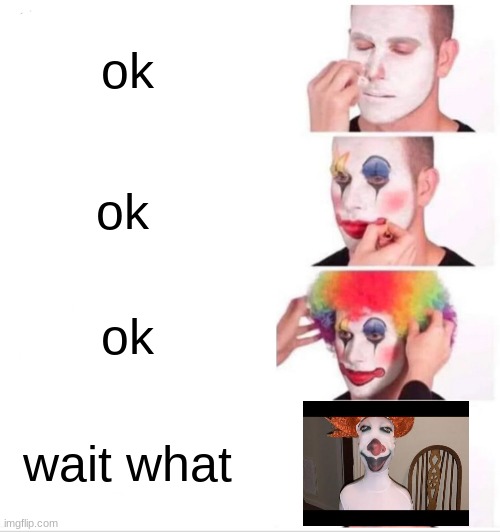 Clown Applying Makeup Meme | ok; ok; ok; wait what | image tagged in memes,clown applying makeup | made w/ Imgflip meme maker