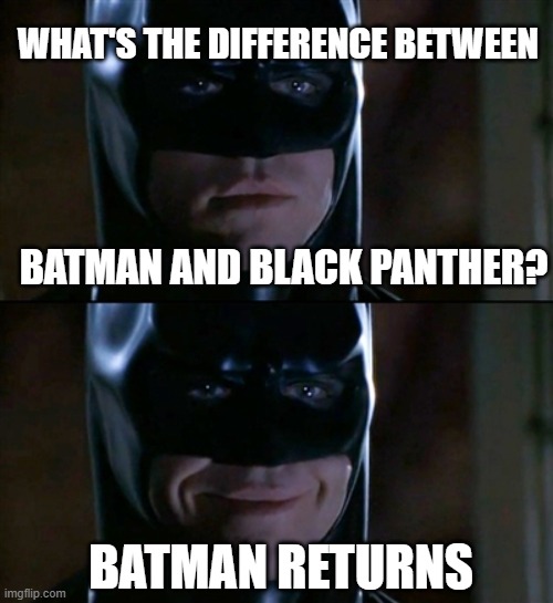 Batman Smiles | WHAT'S THE DIFFERENCE BETWEEN; BATMAN AND BLACK PANTHER? BATMAN RETURNS | image tagged in memes,batman smiles,black panther,batman,marvel,dc comics | made w/ Imgflip meme maker