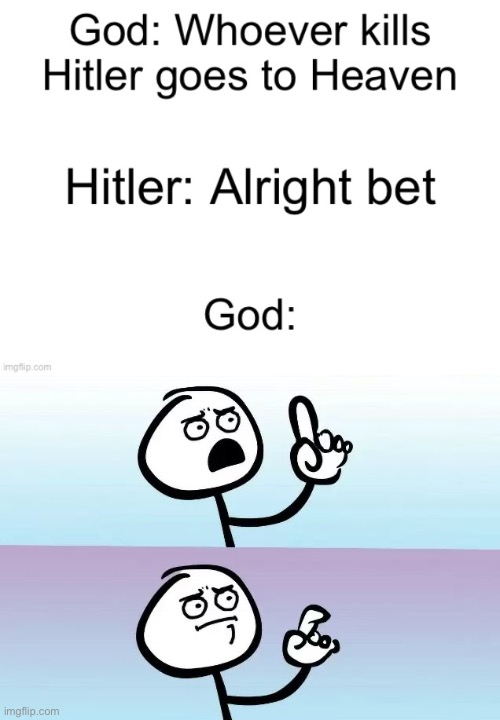 Hitler vs. God | image tagged in speechless stickman,hitler,adolf hitler,god,ww2 | made w/ Imgflip meme maker