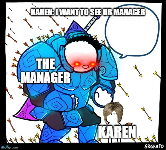 Think again Karens | KAREN: I WANT TO SEE UR MANAGER; THE MANAGER; KAREN | image tagged in wholesome protector | made w/ Imgflip meme maker