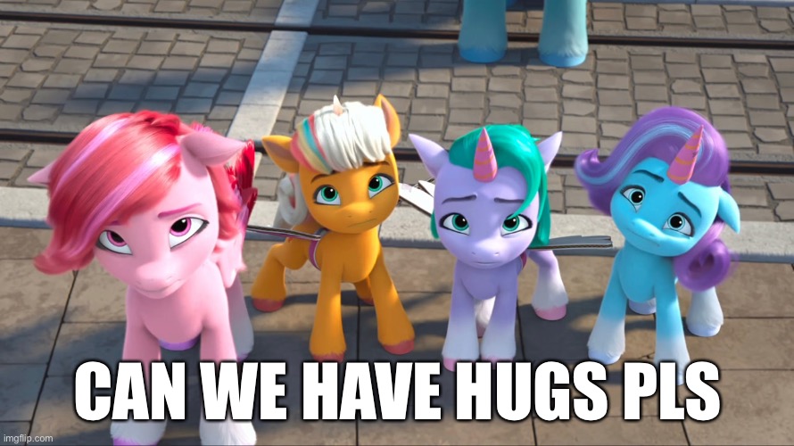 Hugs please? |  CAN WE HAVE HUGS PLS | image tagged in my little pony make your mark,hugs,begging | made w/ Imgflip meme maker