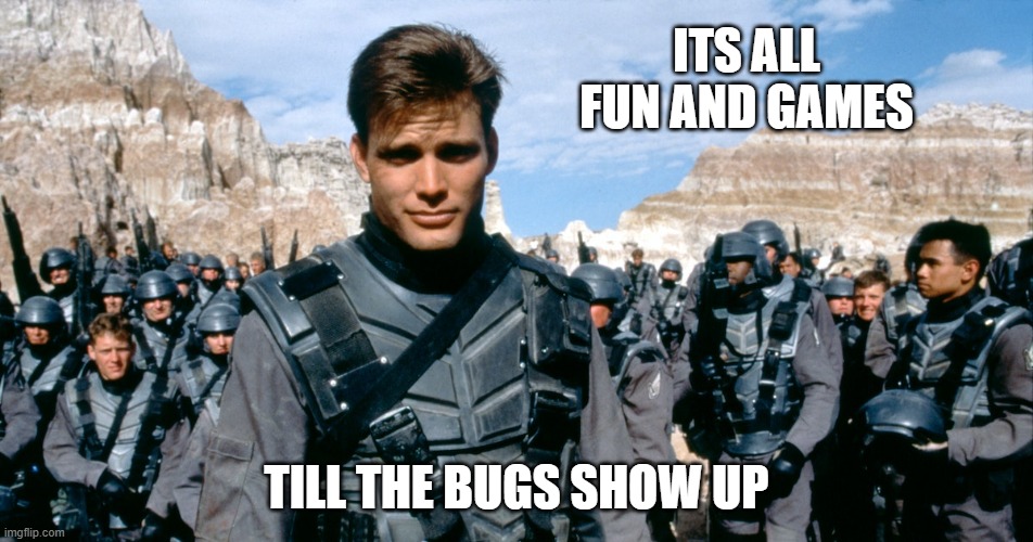 ITS ALL FUN AND GAMES TILL THE BUGS SHOW UP | made w/ Imgflip meme maker