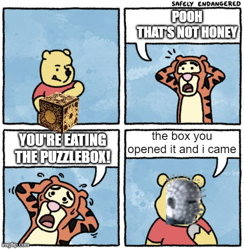 pooh your eating the puzzlebox | POOH
THAT'S NOT HONEY; the box you opened it and i came; YOU'RE EATING
THE PUZZLEBOX! | image tagged in that's not honey,hellraiser,horror,upvotes,comedy | made w/ Imgflip meme maker