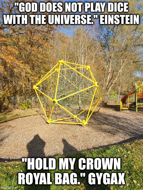 God does play dice with the universe | "GOD DOES NOT PLAY DICE WITH THE UNIVERSE." EINSTEIN; "HOLD MY CROWN ROYAL BAG." GYGAX | image tagged in d20 | made w/ Imgflip meme maker