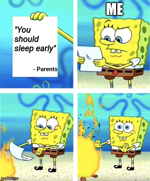 It's nearly 12pm and I'm posting this | ME; "You should sleep early"; - Parents | image tagged in spongebob burning paper,memes,funny,sleep,parents,midnight | made w/ Imgflip meme maker