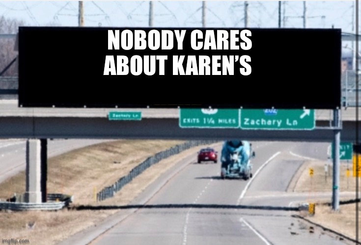 NOBODY CARES ABOUT KAREN’S | made w/ Imgflip meme maker