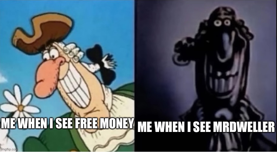 Dr Livesey light and dark | ME WHEN I SEE MRDWELLER; ME WHEN I SEE FREE MONEY | image tagged in dr livesey light and dark | made w/ Imgflip meme maker