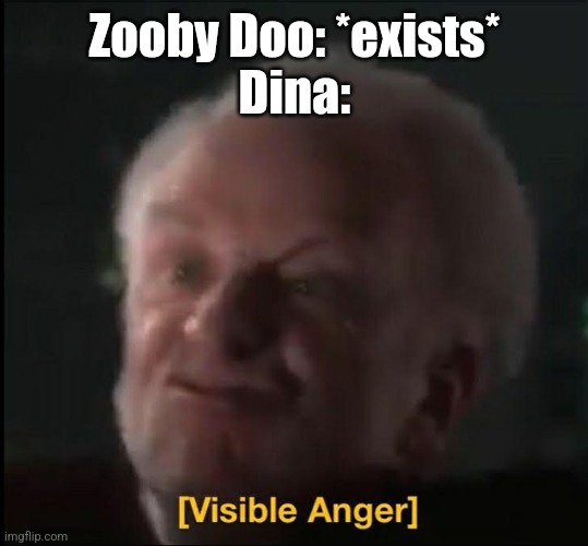 visible anger | Zooby Doo: *exists*
Dina: | image tagged in visible anger,just dance | made w/ Imgflip meme maker