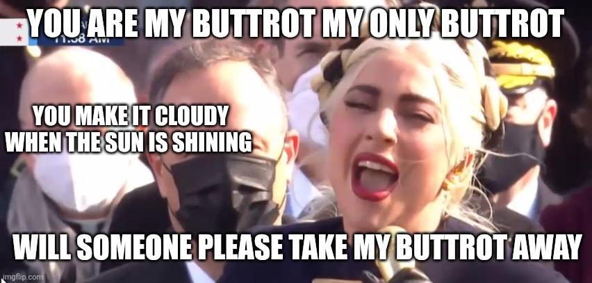 Woman singing in public | YOU ARE MY BUTTROT MY ONLY BUTTROT; YOU MAKE IT CLOUDY WHEN THE SUN IS SHINING; WILL SOMEONE PLEASE TAKE MY BUTTROT AWAY | image tagged in woman singing in public | made w/ Imgflip meme maker