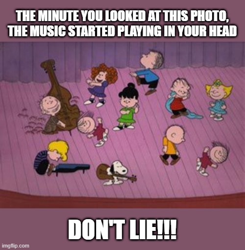 Peanuts | THE MINUTE YOU LOOKED AT THIS PHOTO, THE MUSIC STARTED PLAYING IN YOUR HEAD; DON'T LIE!!! | image tagged in classic cartoons | made w/ Imgflip meme maker