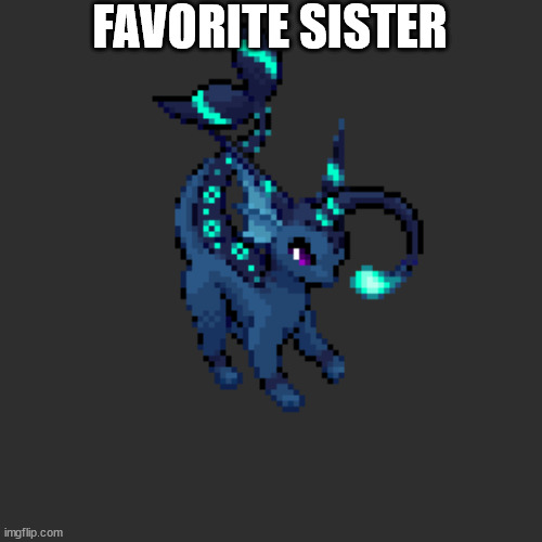 vapbreon | FAVORITE SISTER | image tagged in vapbreon | made w/ Imgflip meme maker