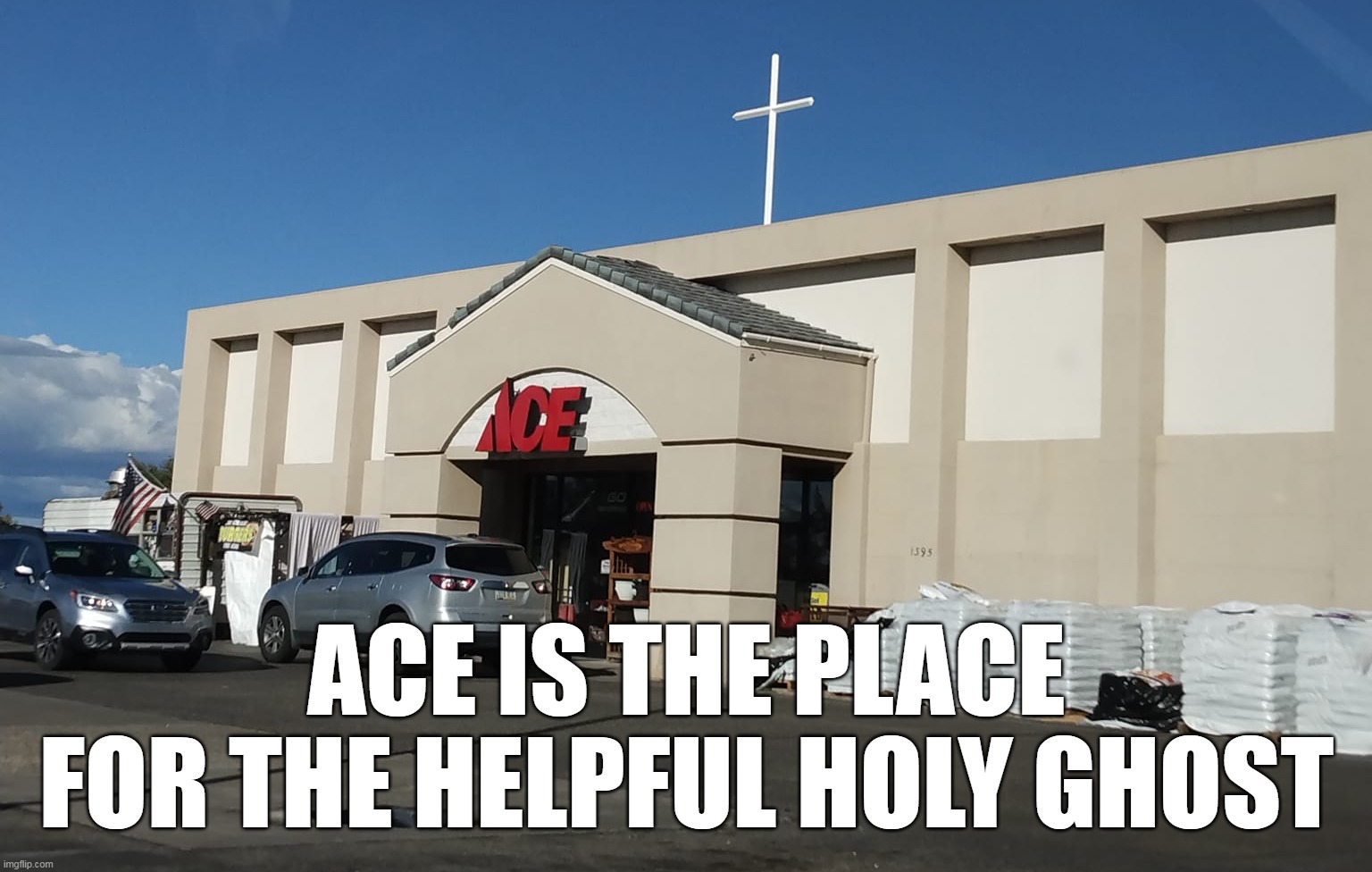 ACE IS THE PLACE FOR THE HELPFUL HOLY GHOST | image tagged in meme,memes,funny,humor | made w/ Imgflip meme maker